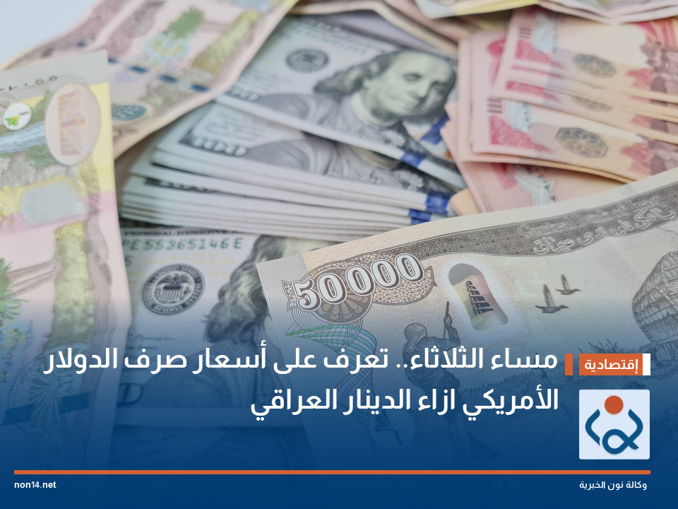 مساء الثلاثاء.. تعرف على أسعار صرف الدولار الأمريكي ازاء الدينار العراقي