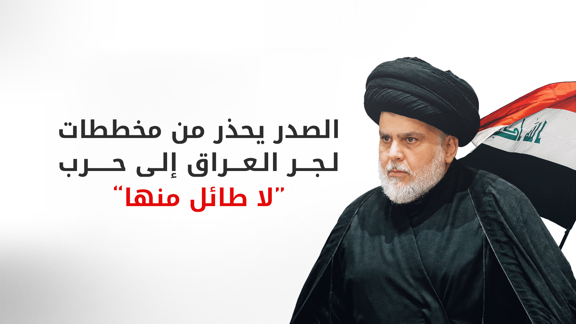 الصدر يدعو الحرس الثوري والميليشيات لإيقاف هجماتهم ويحذر من "جر العراق إلى حرب لا طائل منها"
